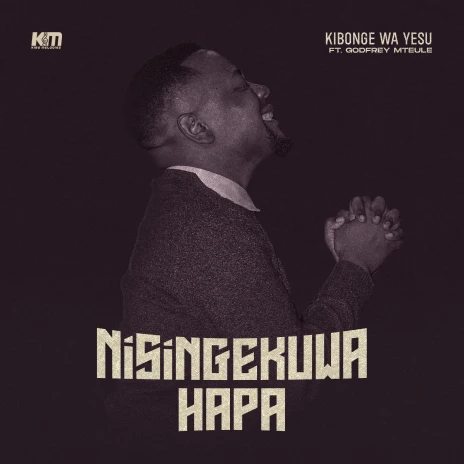 Audio Mpya | Kibonge wa Yesu Ft Godfrey Mteule – Nisingekuwa Hapa | Download